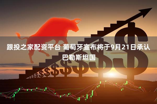 跟投之家配资平台 葡萄牙宣布将于9月21日承认巴勒斯坦国